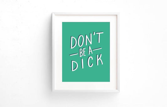 DONT BE A DICK 8x10 Art